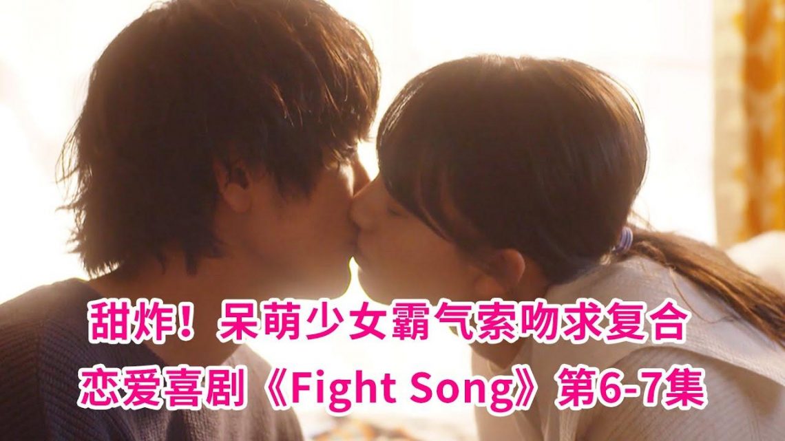 刚分手就复合！呆萌女粉丝强吻男明星甜蜜复合！恋爱喜剧《Fight Song》第6-7集