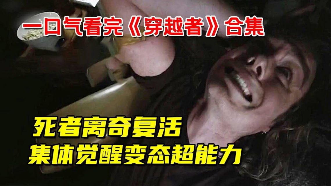 死者离奇复活！集体觉醒变态超能力！一口气看完超能力科幻剧《穿越者》合集