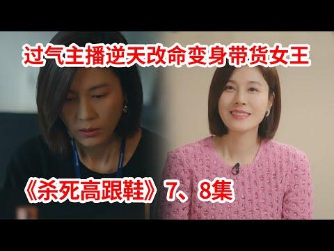 【脑弟】过气女主播傍老板，逆天改命带货女王！职场宫斗剧《杀死高跟鞋》7、8集！金荷娜主演