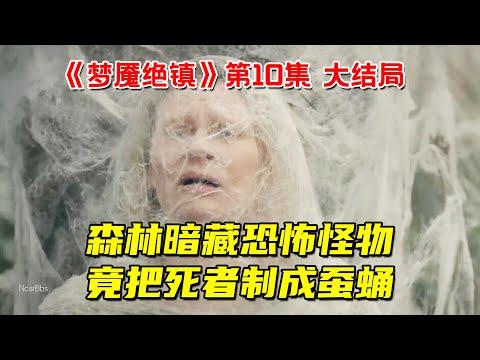 森林暗藏恐怖怪物！死者竟被制成蚕蛹！惊悚奇幻剧《梦魇绝镇》第10集大结局