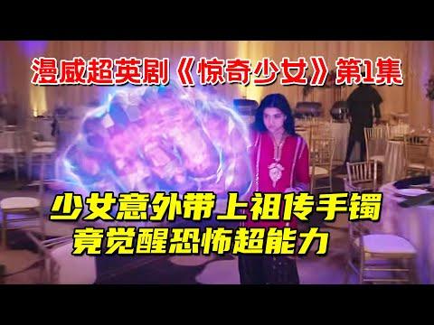 少女意外带上祖传手镯！竟觉醒恐怖超能力！最新漫威超英剧《惊奇少女》第1集