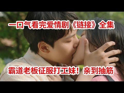 【脑弟】霸道老板征服打工妹！亲到抽筋！一口气看完爱情剧《链接》全集！吕珍九、文佳煐主演