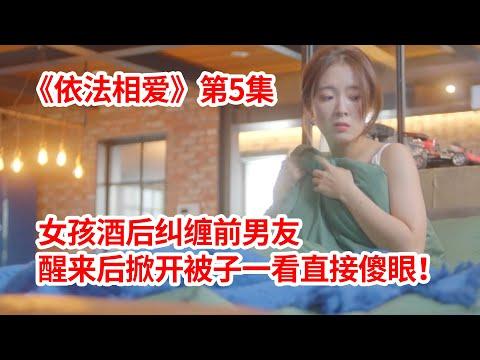 【脑弟】狂野女孩酒后纠缠前男友，第二天醒来掀开被子一看傻眼了！爱情剧《依法相爱》第5集！李昇基、李世荣主演