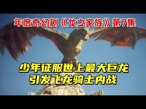 少年征服世上最大的巨龙！引发飞龙骑士内战！史诗奇幻大戏《龙之家族》第7集