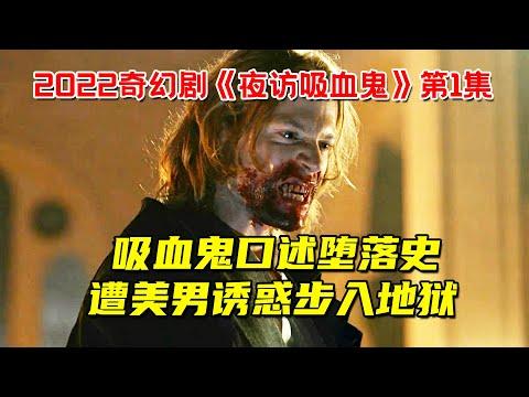 不死吸血鬼口述堕落史！遭美男诱惑步入地狱！2022吸血鬼奇幻剧《夜访吸血鬼》第1集