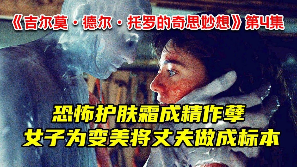 恐怖护肤霜成精作孽！变态女子为变美将丈夫做成标本！恐怖惊悚剧《吉尔莫·德尔·托罗的奇思妙想》第4集