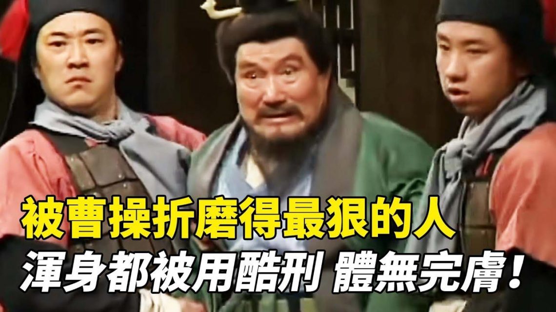 被曹操折磨得最狠的人，渾身都被動用酷刑，體無完膚！《三國演義》P8