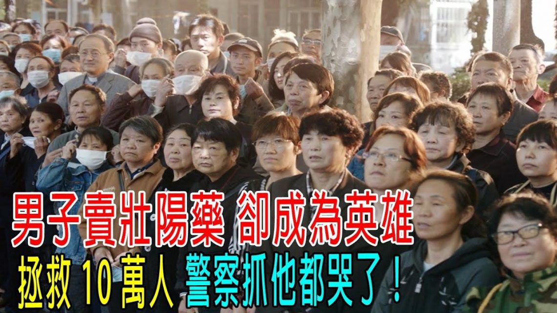 男子賣壯陽藥，卻成了英雄！拯救10萬人，警察抓他都哭了，法律為他改寫！