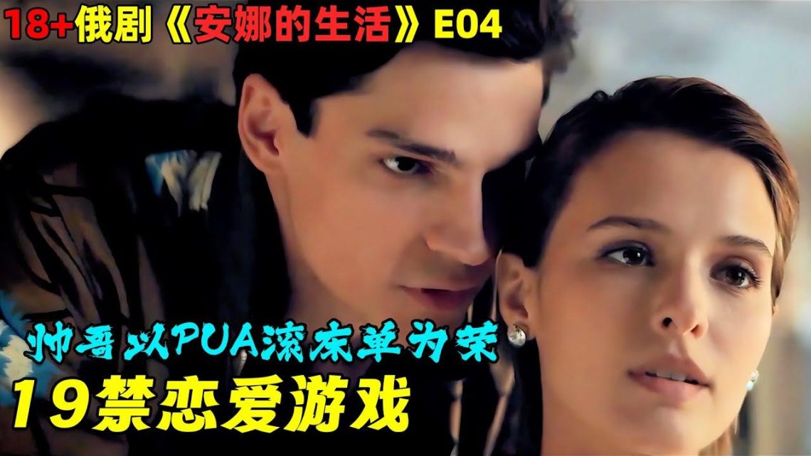 19+恋爱游戏！男子加入组织以PUA美女滚床单为荣！🔥18+ 倫理俄劇《安娜的生活/Zhit zhizn》第4集！劇集地電影解说！#剧集地