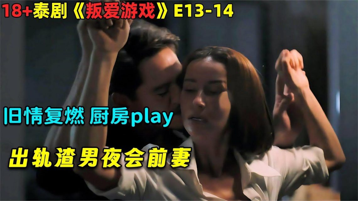 旧情复燃，厨房play！出轨渣男夜会前妻，干柴烈火开启禁忌之夜！泰剧《叛爱游戏》E13-14！劇集地電影解说！#剧集地#泰劇#泰剧#懸疑#出軌