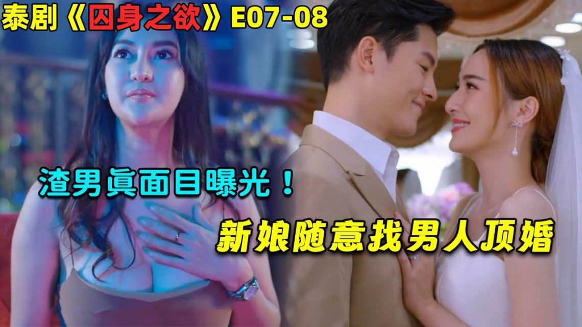 渣男真面目曝光！新娘随意找男人顶婚！泰剧《囚身之欲》E07-08！劇集地電影解说！#剧集地#泰劇#泰剧#懸疑#出軌