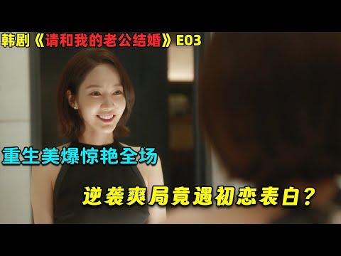 重生美爆惊艳全场，逆袭爽局竟遇初恋表白？ 韓劇《请和我的老公结婚》E03！劇集地電影解说！#剧集地 #倫理 #悬疑 #穿越