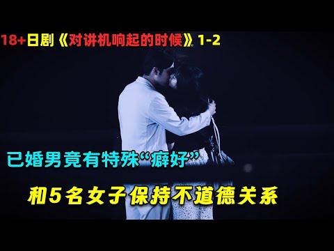 已婚男竟有特殊“癖好”，和5名女子保持不道德关系！18🈲日剧《对讲机响起的时候》1-2！劇集地電影解说！